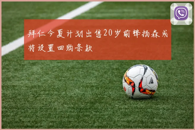 拜仁今夏计划出售20岁前锋扬森或将设置回购条款