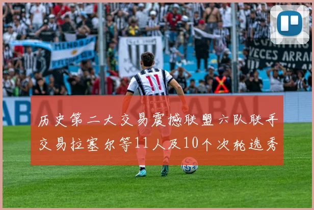 历史第二大交易震撼联盟六队联手交易拉塞尔等11人及10个次轮选秀权