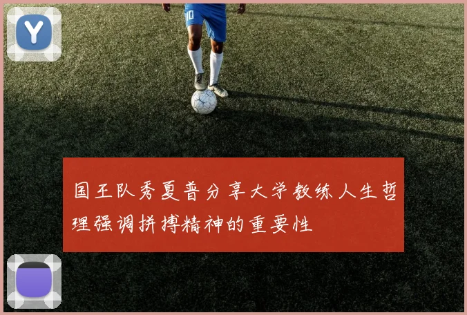 国王队秀夏普分享大学教练人生哲理强调拼搏精神的重要性